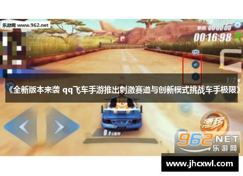《全新版本来袭 qq飞车手游推出刺激赛道与创新模式挑战车手极限》