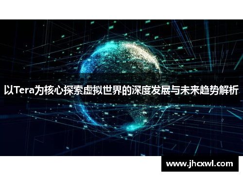 以Tera为核心探索虚拟世界的深度发展与未来趋势解析