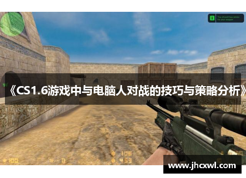 《CS1.6游戏中与电脑人对战的技巧与策略分析》