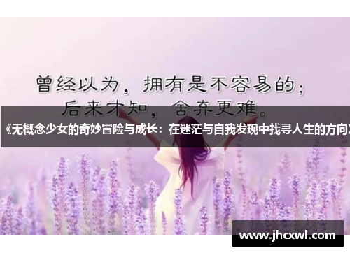 《无概念少女的奇妙冒险与成长：在迷茫与自我发现中找寻人生的方向》