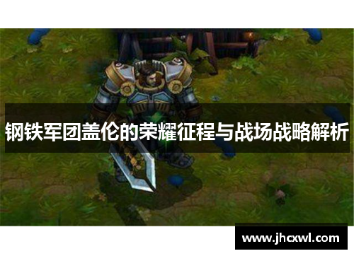 钢铁军团盖伦的荣耀征程与战场战略解析