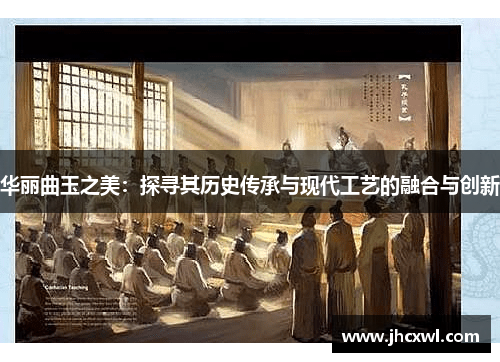 华丽曲玉之美：探寻其历史传承与现代工艺的融合与创新